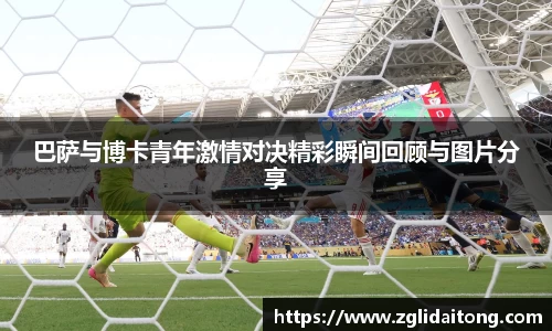 巴萨与博卡青年激情对决精彩瞬间回顾与图片分享